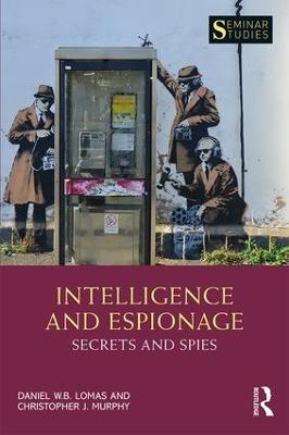 Intelligence and Espionage: Secrets and Spies - Daniel Lomas,Christopher John Murphy - cover