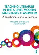 Teaching Literature in the A Level Modern Languages Classroom: A Teacher’s Guide to Success