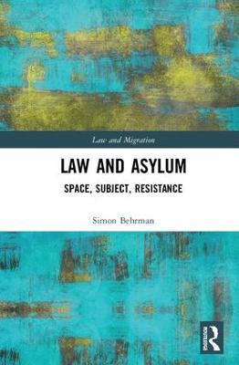 Law and Asylum: Space, Subject, Resistance - Simon Behrman - cover