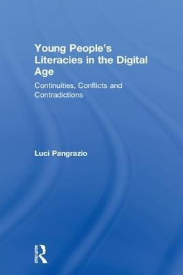 Young People's Literacies in the Digital Age: Continuities, Conflicts and Contradictions - Luci Pangrazio - cover