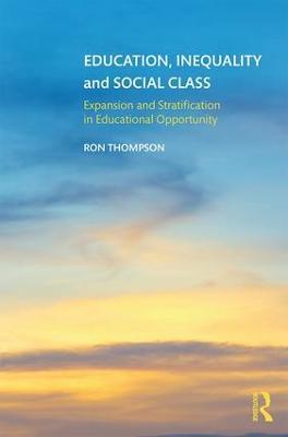 Education, Inequality and Social Class: Expansion and Stratification in Educational Opportunity - Ron Thompson - cover