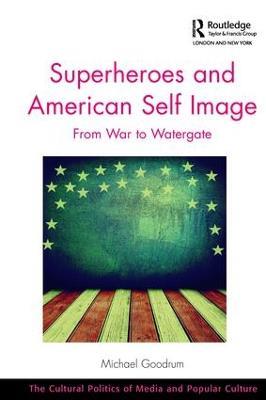 Superheroes and American Self Image: From War to Watergate - Michael Goodrum - cover