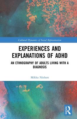 Experiences and Explanations of ADHD: An Ethnography of Adults Living with a Diagnosis - Mikka Nielsen - cover