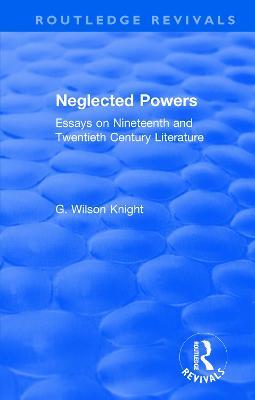 Routledge Revivals: Neglected Powers (1971): Essays on Nineteenth and Twentieth Century Literature - G. Wilson Knight - cover