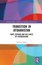 Transition in Afghanistan: Hope, Despair and the Limits of Statebuilding
