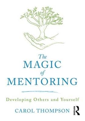 The Magic of Mentoring: Developing Others and Yourself - Carol Thompson - cover