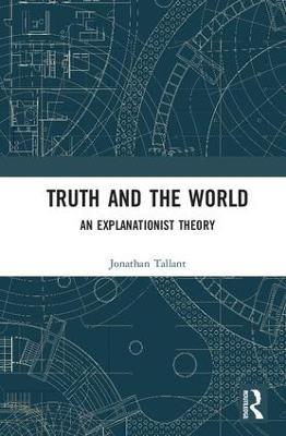 Truth and the World: An Explanationist Theory - Jonathan Tallant - cover