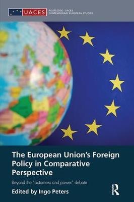 The European Union's Foreign Policy in Comparative Perspective: Beyond the “Actorness and Power” Debate - cover