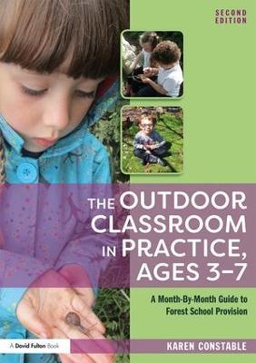 The Outdoor Classroom in Practice, Ages 3–7: A Month-By-Month Guide to Forest School Provision - Karen Constable - cover
