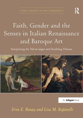 Faith, Gender and the Senses in Italian Renaissance and Baroque Art: Interpreting the Noli me tangere and Doubting Thomas - Erin E. Benay,Lisa M. Rafanelli - cover