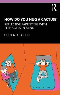 How Do You Hug a Cactus? Reflective Parenting with Teenagers in Mind - Sheila Redfern - cover