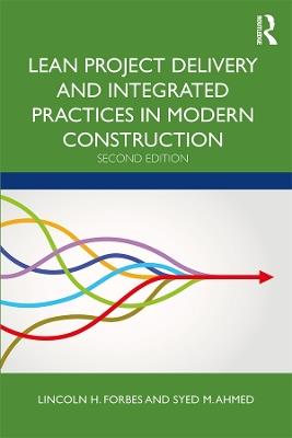Lean Project Delivery and Integrated Practices in Modern Construction - Lincoln H. Forbes,Syed M. Ahmed - cover