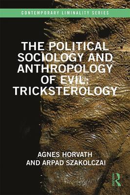 The Political Sociology and Anthropology of Evil: Tricksterology - Agnes Horvath,Arpad Szakolczai - cover