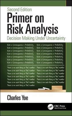 Primer on Risk Analysis: Decision Making Under Uncertainty - Charles Yoe - cover