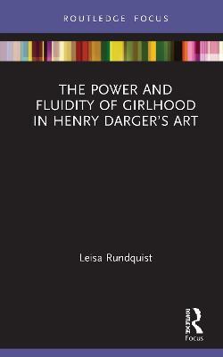 The Power and Fluidity of Girlhood in Henry Darger’s Art - Leisa Rundquist - cover