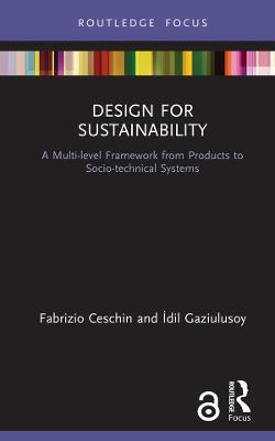 Design for Sustainability: A Multi-level Framework from Products to Socio-technical Systems - Fabrizio Ceschin,İdil Gaziulusoy - cover