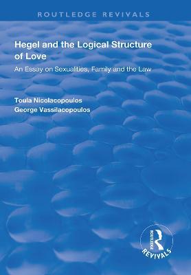 Hegel and the Logical Structure of Love: An Essay on Sexualities, Family and the Law - cover
