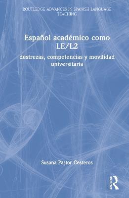 Español académico como LE/L2: destrezas, competencias y movilidad universitaria - Susana Pastor Cesteros - cover