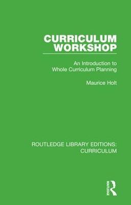 Curriculum Workshop: An Introduction to Whole Curriculum Planning - Maurice Holt - cover