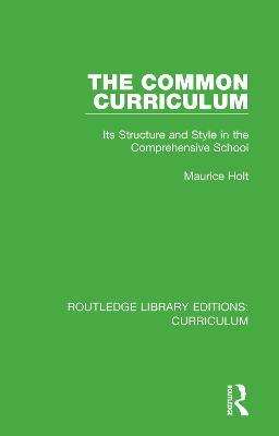 The Common Curriculum: Its Structure and Style in the Comprehensive School - Maurice Holt - cover