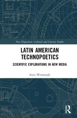 Latin American Technopoetics: Scientific Explorations in New Media - Scott Weintraub - cover