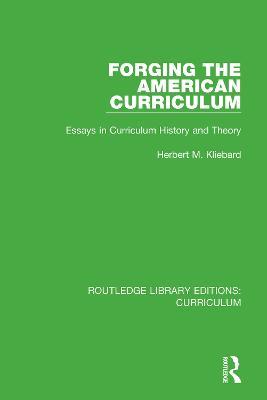 Forging the American Curriculum: Essays in Curriculum History and Theory - Herbert M. Kliebard - cover