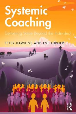 Systemic Coaching: Delivering Value Beyond the Individual - Peter Hawkins,Eve Turner - cover