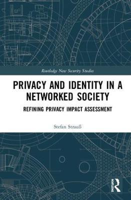 Privacy and Identity in a Networked Society: Refining Privacy Impact Assessment - Stefan Strauß - cover