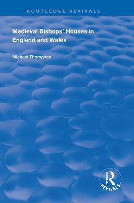 Medieval Bishops’ Houses in England and Wales - Michael Thompson - cover
