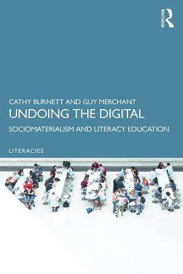 Undoing the Digital: Sociomaterialism and Literacy Education - Cathy Burnett,Guy Merchant - cover