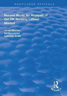 Nurses Work: An Analysis of the UK Nursing Labour Market - James Buchan,Ian Seccombe - cover