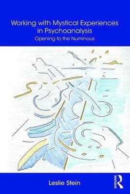 Working with Mystical Experiences in Psychoanalysis: Opening to the Numinous - Leslie Stein - cover