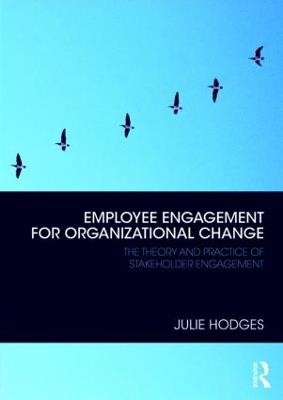 Employee Engagement for Organizational Change: The Theory and Practice of Stakeholder Engagement - Julie Hodges - cover