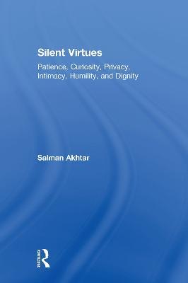 Silent Virtues: Patience, Curiosity, Privacy, Intimacy, Humility, and Dignity - Salman Akhtar - cover