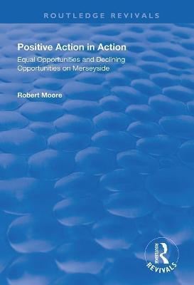 Positive Action in Action: Equal Opportunities and Declining Opportunities on Merseyside - Robert Moore - cover