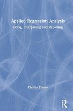 Applied Regression Analysis: Doing, Interpreting and Reporting