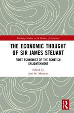 The Economic Thought of Sir James Steuart: First Economist of the Scottish Enlightenment