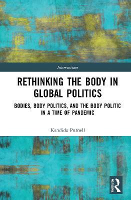 Rethinking the Body in Global Politics: Bodies, Body Politics, and the Body Politic in a Time of Pandemic - Kandida Purnell - cover