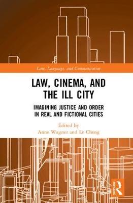 Law, Cinema, and the Ill City: Imagining Justice and Order in Real and Fictional Cities - cover