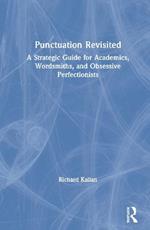 Punctuation Revisited: A Strategic Guide for Academics, Wordsmiths, and Obsessive Perfectionists