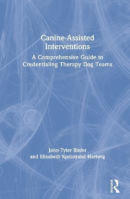 Canine-Assisted Interventions: A Comprehensive Guide to Credentialing Therapy Dog Teams - John-Tyler Binfet,Elizabeth Kjellstrand Hartwig - cover