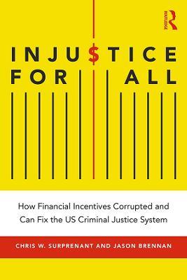 Injustice for All: How Financial Incentives Corrupted and Can Fix the US Criminal Justice System - Chris Surprenant,Jason Brennan - cover