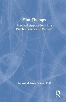 Film Therapy: Practical Applications in a Psychotherapeutic Context - Sayyed Mohsen Fatemi - cover