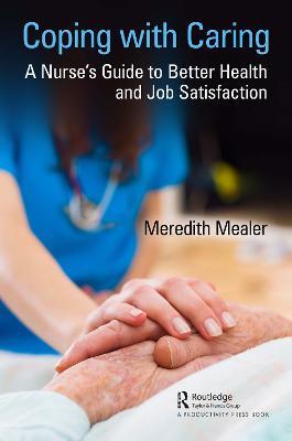Coping with Caring: A Nurse's Guide to Better Health and Job Satisfaction - Meredith Mealer - cover