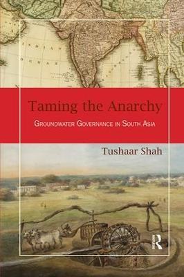 Taming the Anarchy: Groundwater Governance in South Asia - Tushaar Shah - cover