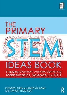 The Primary STEM Ideas Book: Engaging Classroom Activities Combining Mathematics, Science and D&T - Elizabeth Flinn,Anne Mulligan - cover