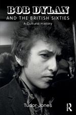 Bob Dylan and the British Sixties: A Cultural History