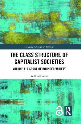 The Class Structure of Capitalist Societies: Volume 1: A Space of Bounded Variety - Will Atkinson - cover