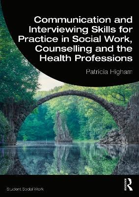 Communication and Interviewing Skills for Practice in Social Work, Counselling and the Health Professions - Patricia Higham - cover