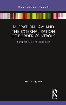 Migration Law and the Externalization of Border Controls: European State Responsibility - Anna Liguori - cover